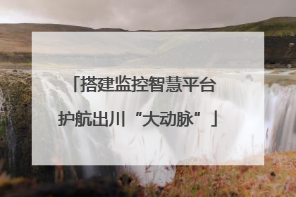 搭建监控智慧平台 护航出川“大动脉”
